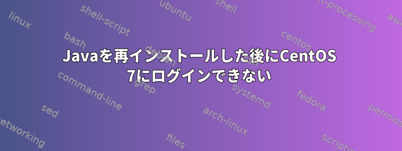 Javaを再インストールした後にCentOS 7にログインできない