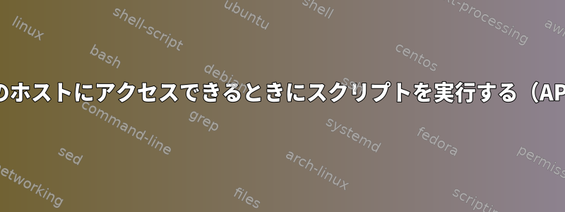 Linux、特定のホストにアクセスできるときにスクリプトを実行する（APにログイン）