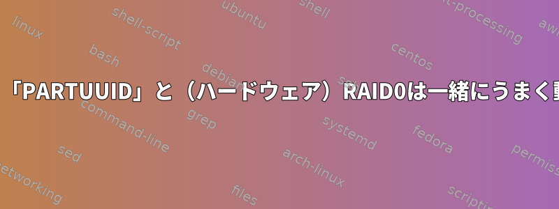 「/etc/fstab」の「PARTUUID」と（ハードウェア）RAID0は一緒にうまく動作しませんか？