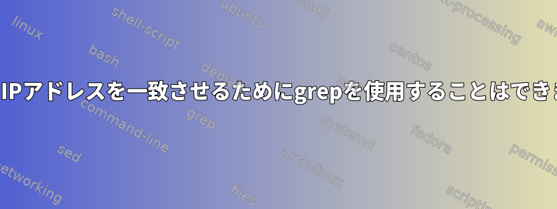 複数のIPアドレスを一致させるためにgrepを使用することはできません