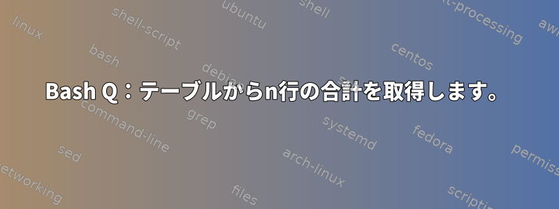 Bash Q：テーブルからn行の合計を取得します。