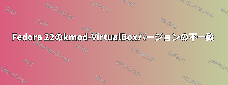 Fedora 22のkmod-VirtualBoxバージョンの不一致