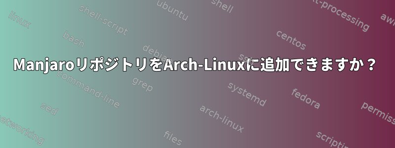 ManjaroリポジトリをArch-Linuxに追加できますか？