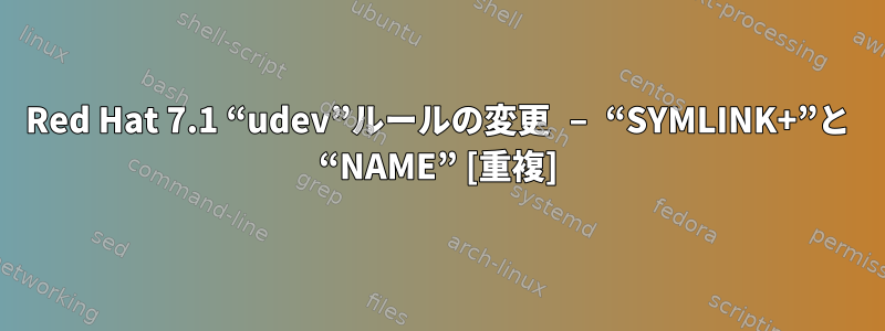 Red Hat 7.1 “udev”ルールの変更 – “SYMLINK+”と “NAME” [重複]