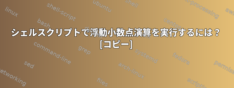 シェルスクリプトで浮動小数点演算を実行するには？ [コピー]