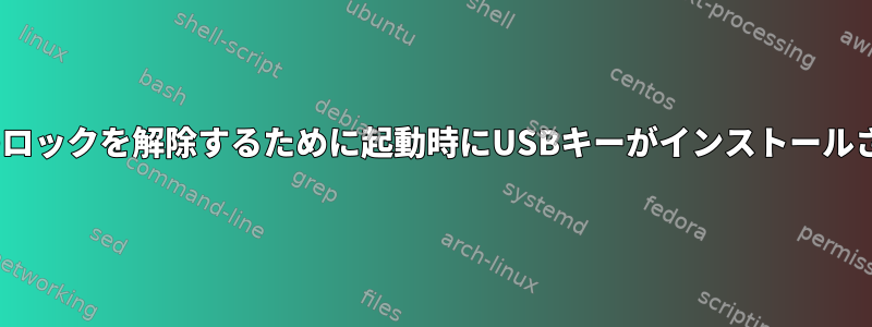 LUKSシステムのロックを解除するために起動時にUSBキーがインストールされていません。