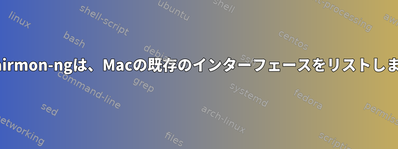 Kaliのairmon-ngは、Macの既存のインターフェースをリストしません。