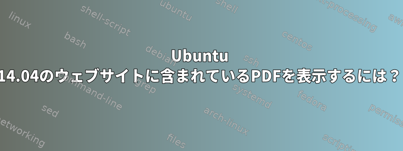 Ubuntu 14.04のウェブサイトに含まれているPDFを表示するには？