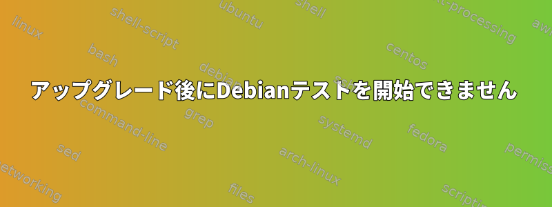 アップグレード後にDebianテストを開始できません