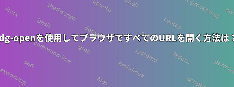 xdg-openを使用してブラウザですべてのURLを開く方法は？