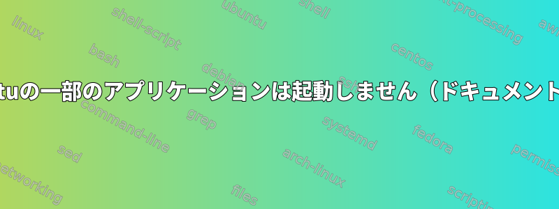 私のunbuntuの一部のアプリケーションは起動しません（ドキュメントビューア）