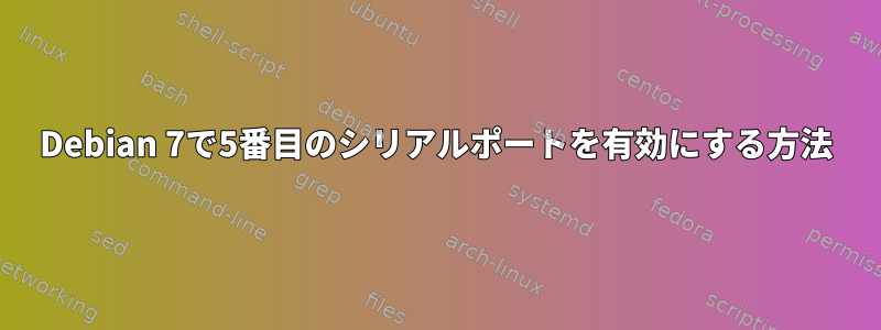 Debian 7で5番目のシリアルポートを有効にする方法