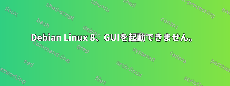 Debian Linux 8、GUIを起動できません。