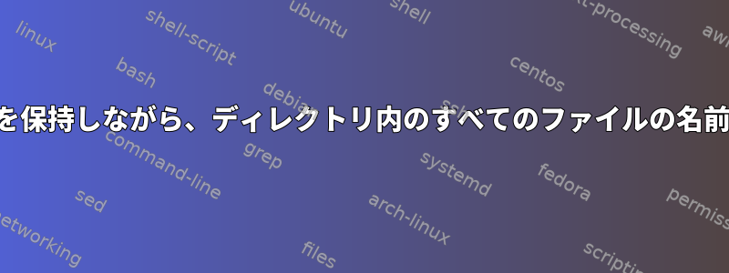 ファイル拡張子を保持しながら、ディレクトリ内のすべてのファイルの名前を変更します。