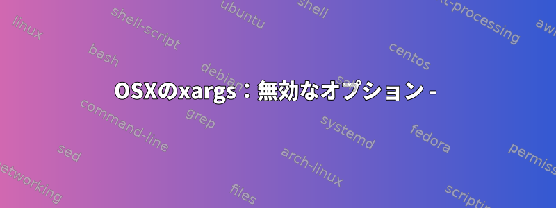 OSXのxargs：無効なオプション -