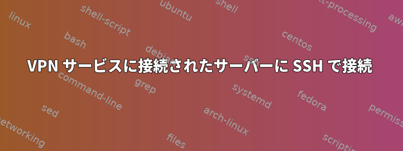 VPN サービスに接続されたサーバーに SSH で接続