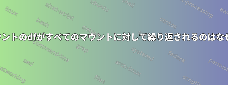 特定のマウントのdfがすべてのマウントに対して繰り返されるのはなぜですか？