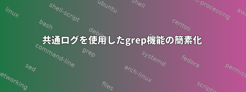 共通ログを使用したgrep機能の簡素化