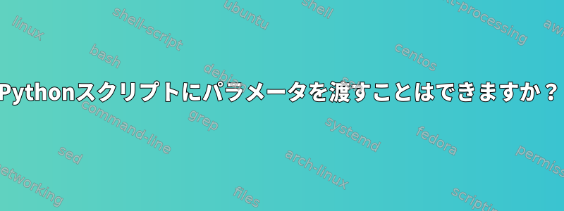 Pythonスクリプトにパラメータを渡すことはできますか？