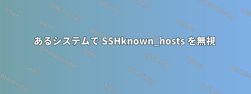 あるシステムで SSHknown_hosts を無視