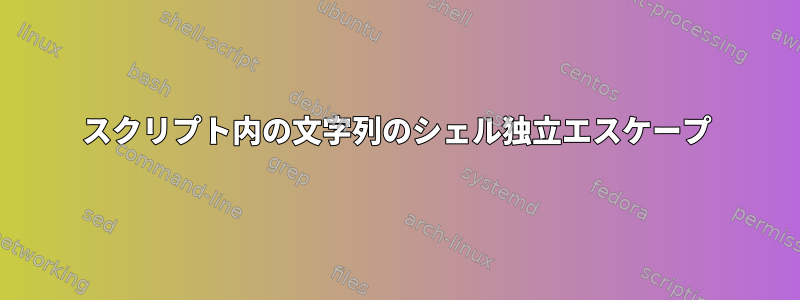 スクリプト内の文字列のシェル独立エスケープ