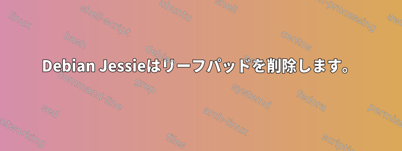 Debian Jessieはリーフパッドを削除します。