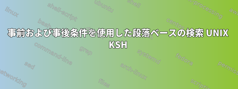 事前および事後条件を使用した段落ベースの検索 UNIX KSH