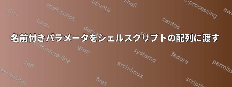 名前付きパラメータをシェルスクリプトの配列に渡す