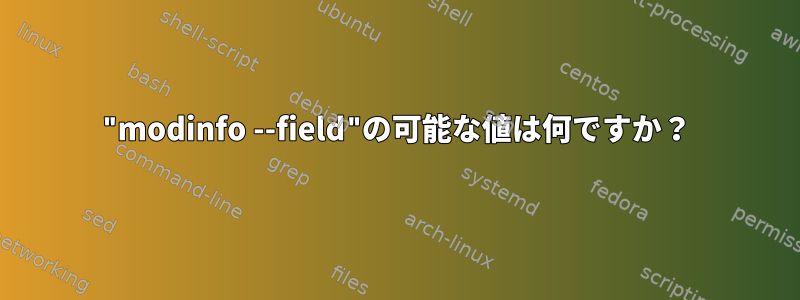 "modinfo --field"の可能な値は何ですか？