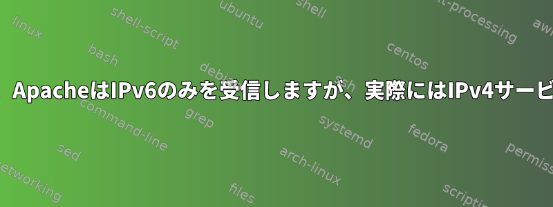 ソケット統計によると、ApacheはIPv6のみを受信しますが、実際にはIPv4サービスも提供しています。