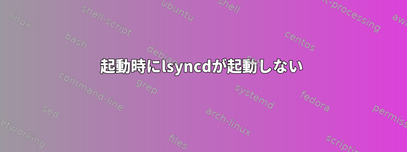 起動時にlsyncdが起動しない