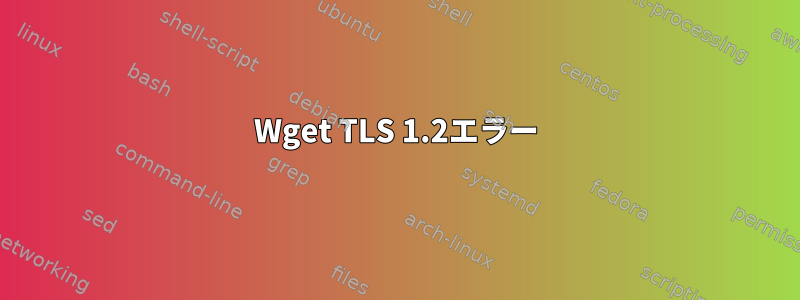 Wget TLS 1.2エラー