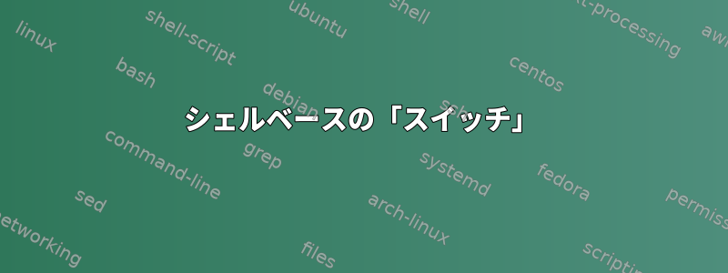 シェルベースの「スイッチ」