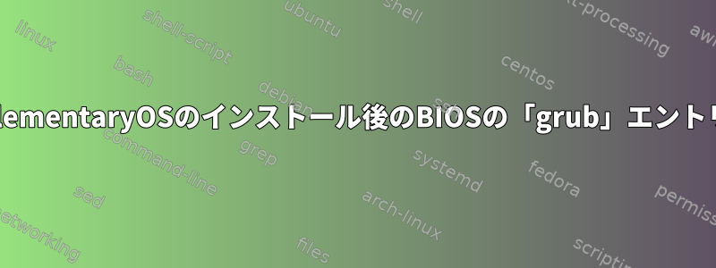 ElementaryOSのインストール後のBIOSの「grub」エントリ