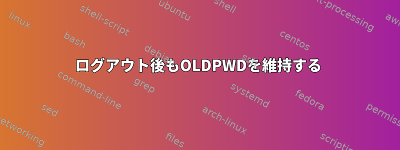 ログアウト後もOLDPWDを維持する