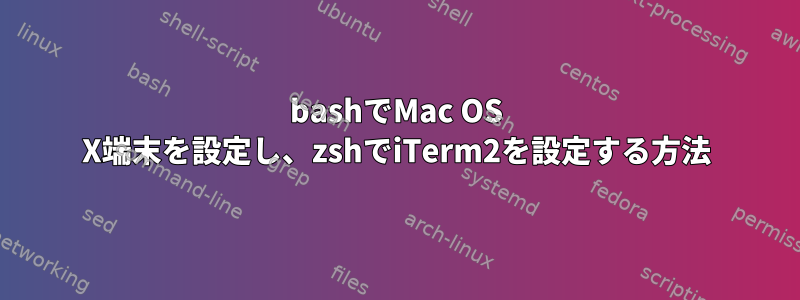 bashでMac OS X端末を設定し、zshでiTerm2を設定する方法