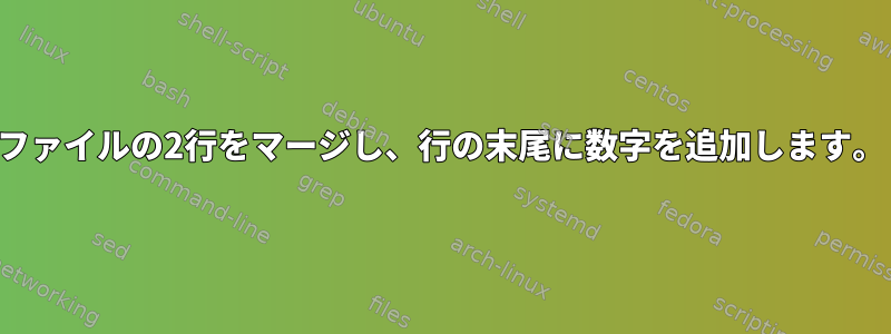 ファイルの2行をマージし、行の末尾に数字を追加します。