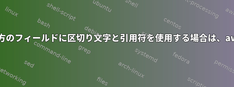 両方のフィールドに区切り文字と引用符を使用する場合は、awk