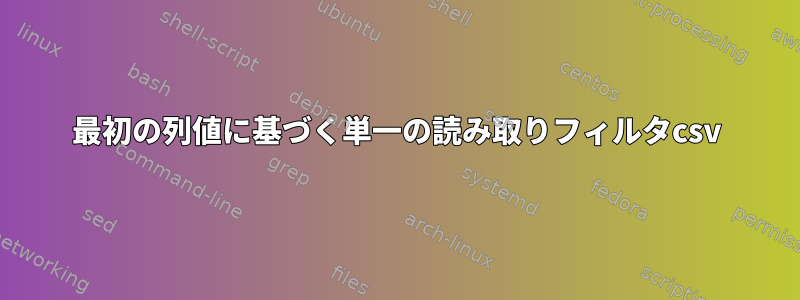 最初の列値に基づく単一の読み取りフィルタcsv