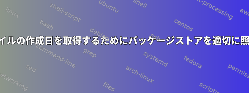 パッケージファイルの作成日を取得するためにパッケージストアを適切に照会できますか？