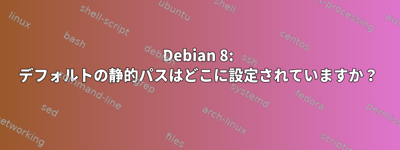 Debian 8: デフォルトの静的パスはどこに設定されていますか？