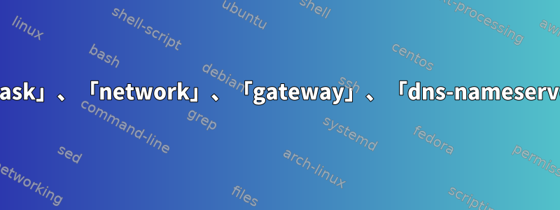 固定IPを設定するには、「netmask」、「network」、「gateway」、「dns-nameservers」が必要なのはなぜですか？