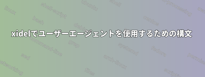 xidelでユーザーエージェントを使用するための構文