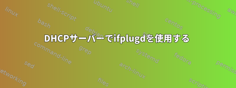 DHCPサーバーでifplugdを使用する