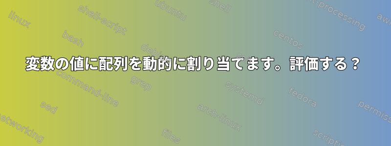 変数の値に配列を動的に割り当てます。評価する？