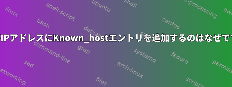 SSHがIPアドレスにKnown_hostエントリを追加するのはなぜですか？