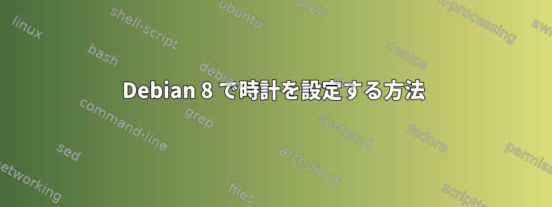 Debian 8 で時計を設定する方法