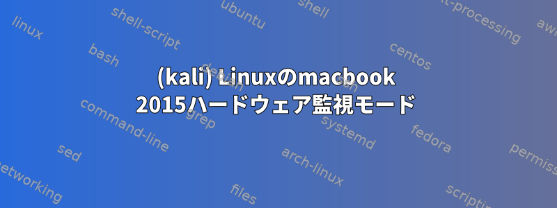 (kali) Linuxのmacbook 2015ハードウェア監視モード