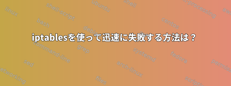 iptablesを使って迅速に失敗する方法は？