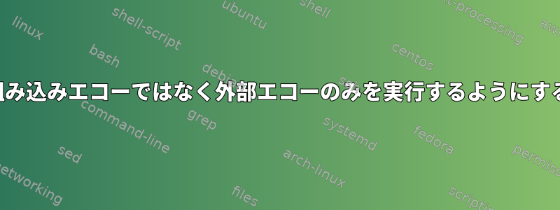 シェルが組み込みエコーではなく外部エコーのみを実行するようにする方法は？